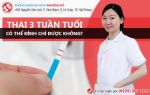 Phá thai 3 tuần có được không? Phương pháp bỏ thai 3 tuần an toàn