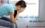 Thai mấy tuần thì phá được?
