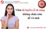 Viêm lộ tuyến cổ tử cung: Không chữa sớm, dễ vô sinh